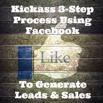 The Kickass 3-Step Process Using Facebook to Generate Leads and Sales