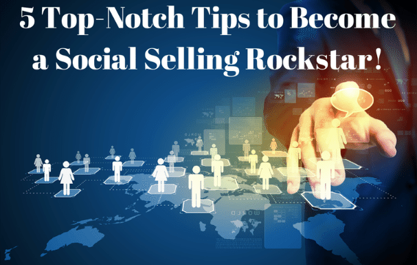 5 Top-Notch Tips to Become a Social Selling Rockstar!