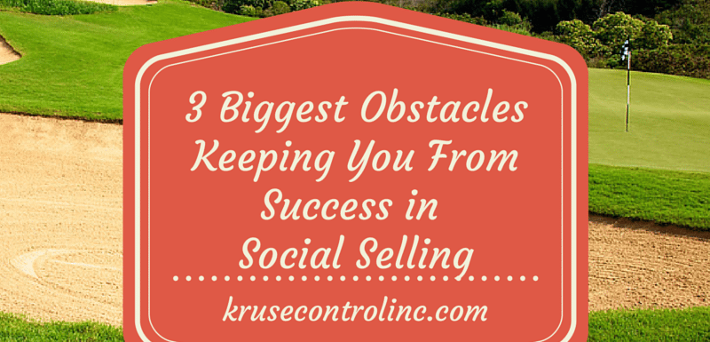 3 Biggest Obstacles Keeping You From Success in Social Selling