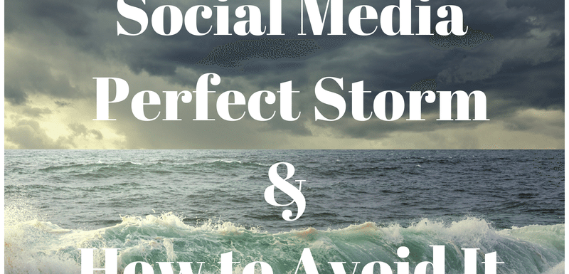 The Social Media Perfect Storm and How to Avoid It
