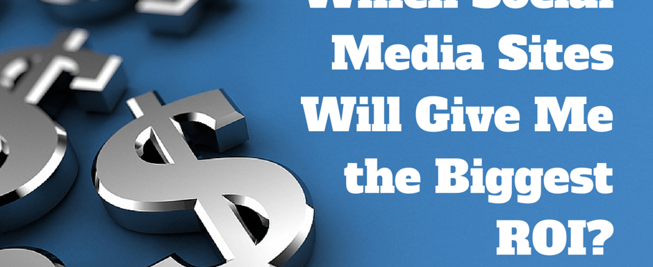 Which Social Media Sites Will Give Me the Biggest ROI?