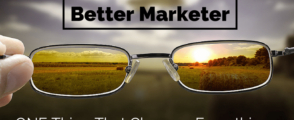 How to Be a Better Marketer: ONE Thing That Changes Everything