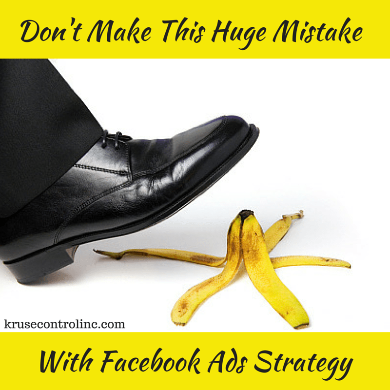 Don T Make This Huge Mistake With Your Facebook Ads Strategy Kruse Don T Make This Huge Mistake With Your Facebook Ads Strategy Kruse