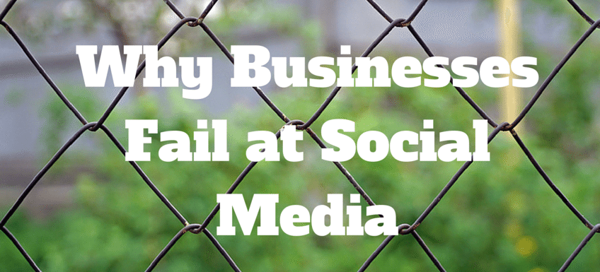 4 Bedrock Reasons Why Businesses Fail at Social Media
