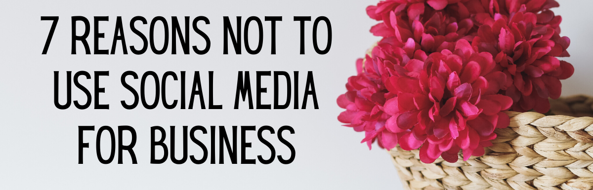 7 Reasons NOT to Use Social Media For Business