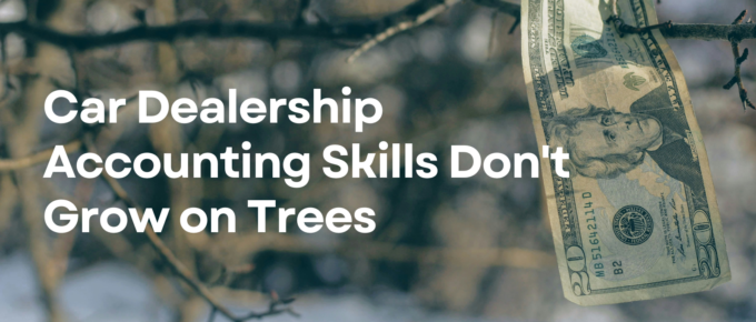 Car Dealership Accounting Skills Dont Grow on Trees