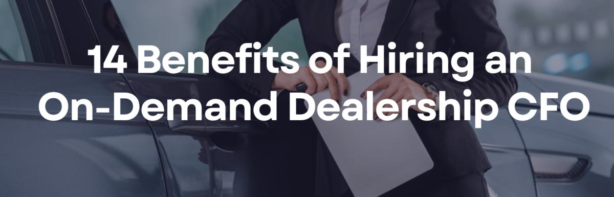 14 Benefits of Hiring an On-Demand Dealership CFO