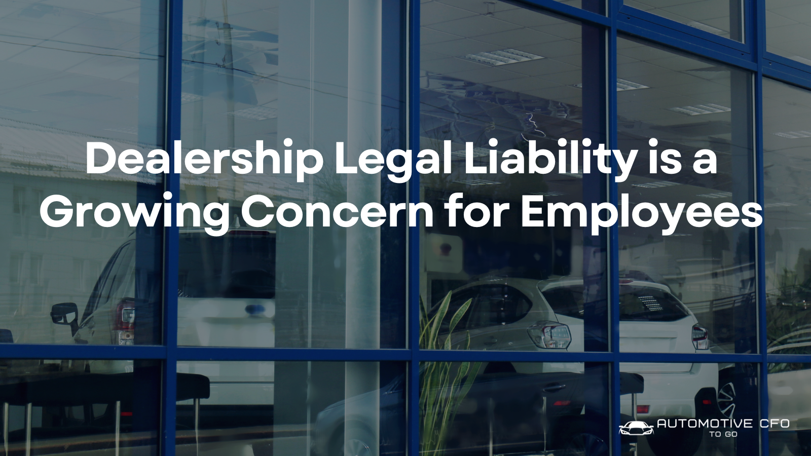 Dealership Legal Liability is Growing Concern for Employees
