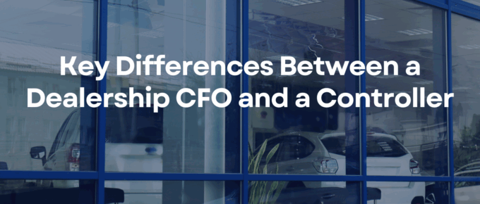 Key Differences Between a Dealership CFO and a Controller