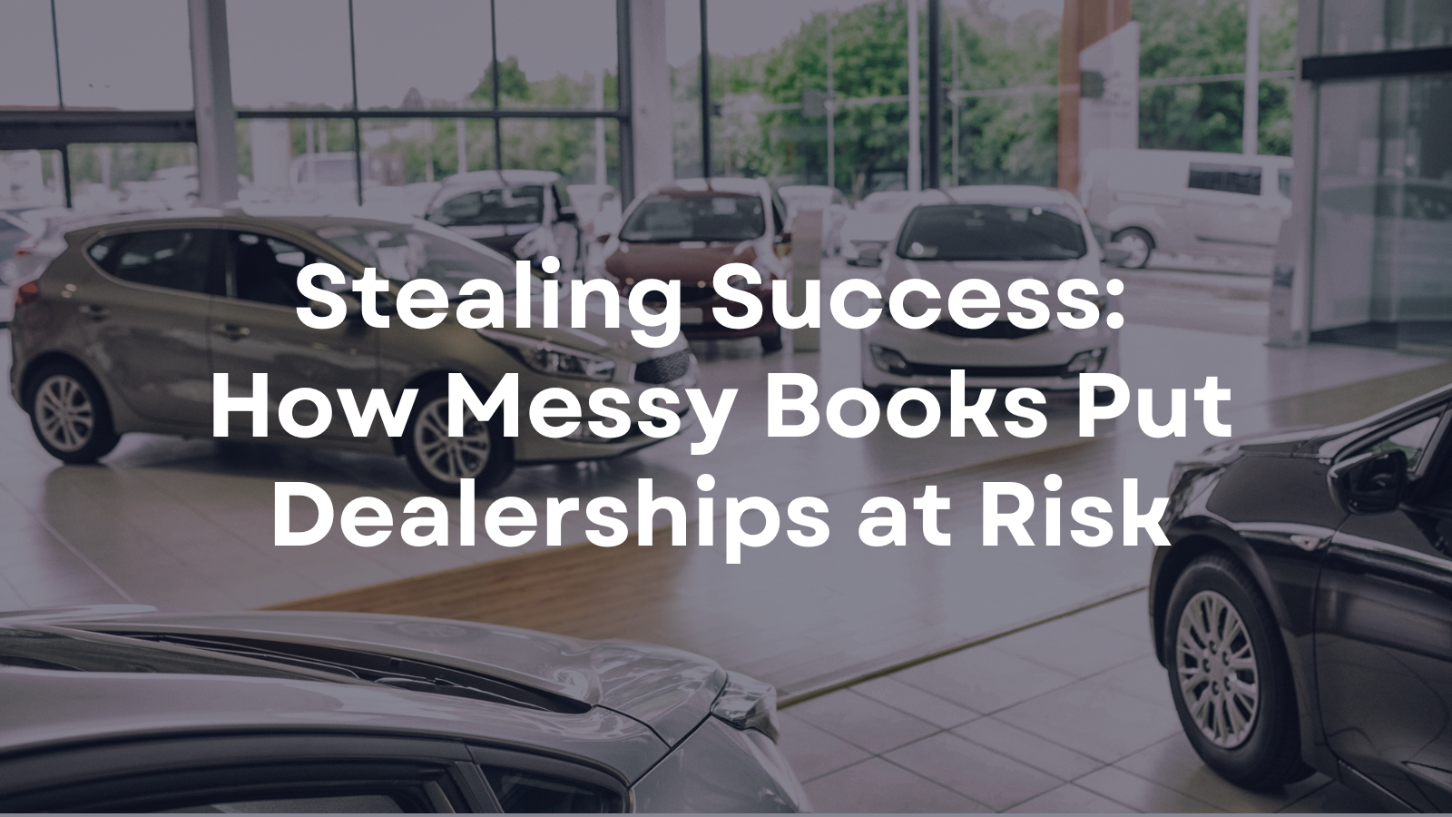 Stealing Success How Messy Books Put Dealerships at Risk