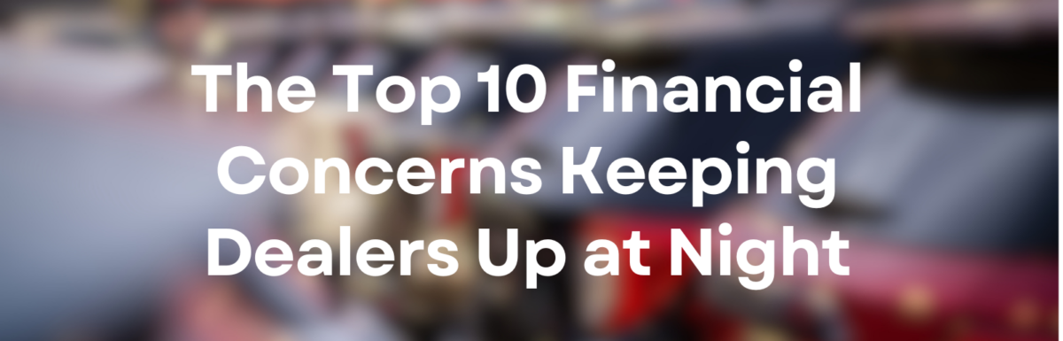Top 10 Financial Concerns Keeping Dealers Up at Night