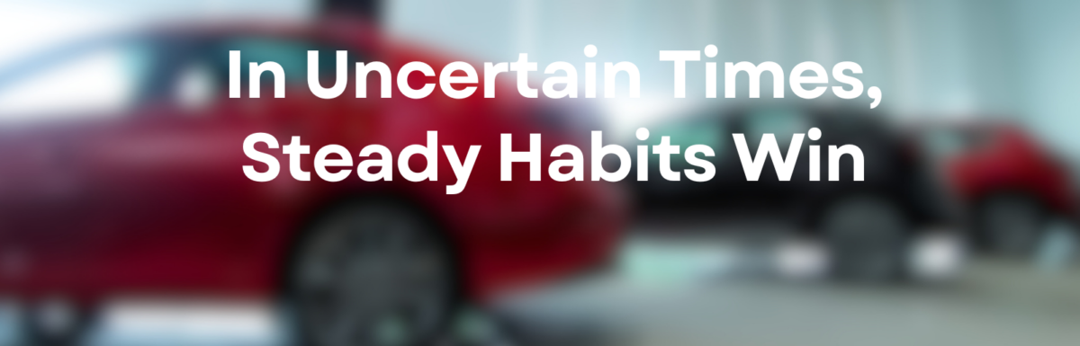 In Uncertain Times, Steady Habits Win
