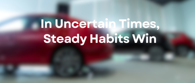 In Uncertain Times, Steady Habits Win