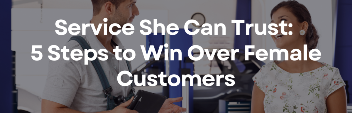 Service She Can Trust: 5 Steps to Win Over Female Customers