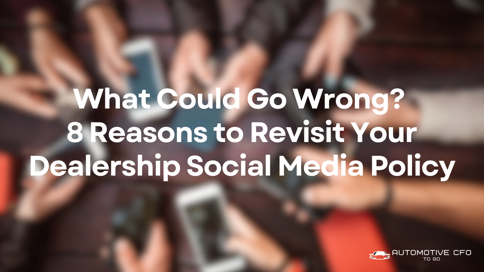 What Could Go Wrong Reasons to Revisit Your Dealership Social Media Policy
