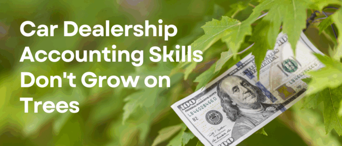 Car Dealership Accounting Skills Don't Grow on Trees