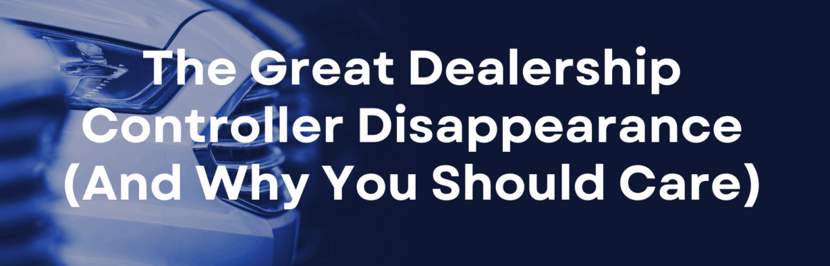 The Great Dealership Controller Disappearance (And Why You Should Care)