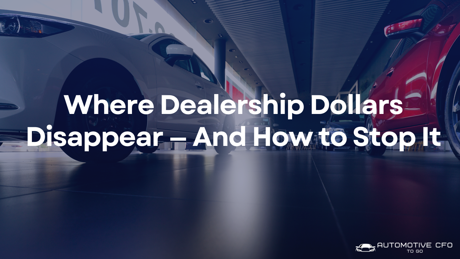 Where Dealership Dollars Disappear And How to Stop It