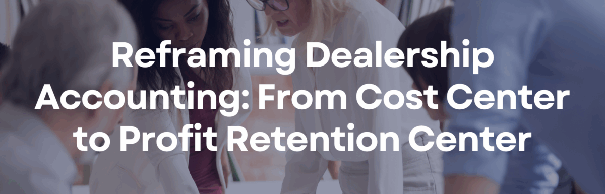 Reframing Dealership Accounting: From Cost Center to Profit Retention Center