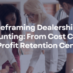 Reframing Dealership Accounting: From Cost Center to Profit Retention Center