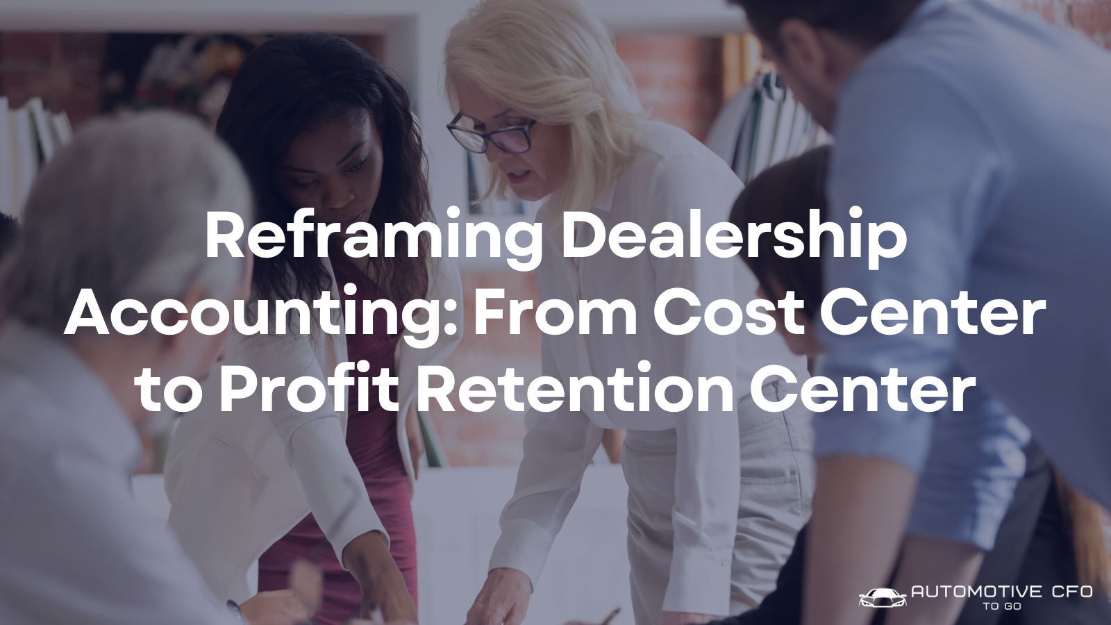 Reframing Dealership Accounting: From Cost Center to Profit Retention Center
