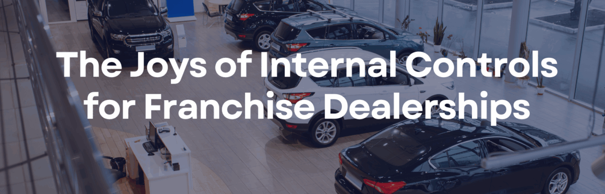 The Joys of Internal Controls for Franchise Dealerships