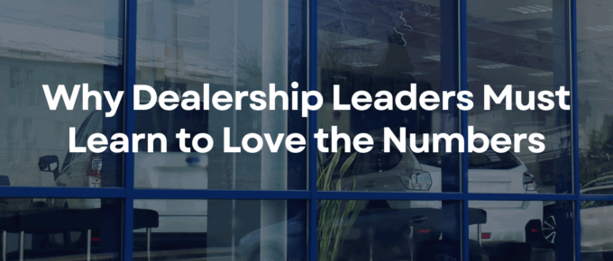 Why Dealership Leaders Must Learn to Love the Numbers