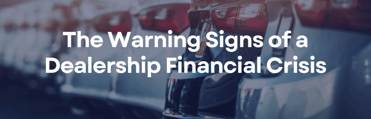 The Warning Signs of a Dealership Financial Crisis