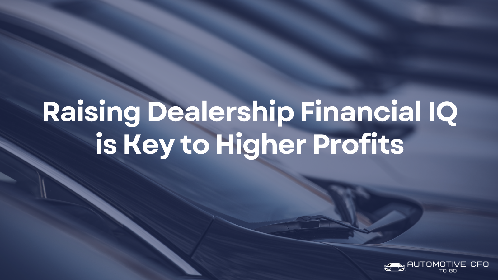 Raising Dealership Financial IQ is Key to Higher Profits