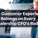 Why Customer Experience Belongs on Every Dealership CFO’s Radar
