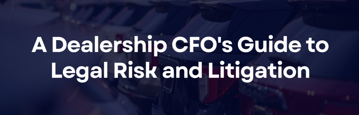 A Dealership CFO’s Guide to Legal Risk and Litigation
