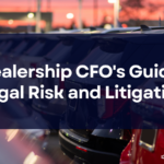 A Dealership CFOs Guide to Legal Risk and Litigation