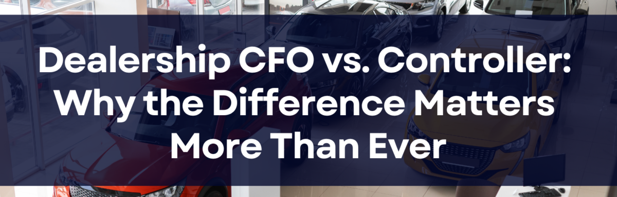Dealership CFO vs. Controller: Why the Difference Matters More Than Ever
