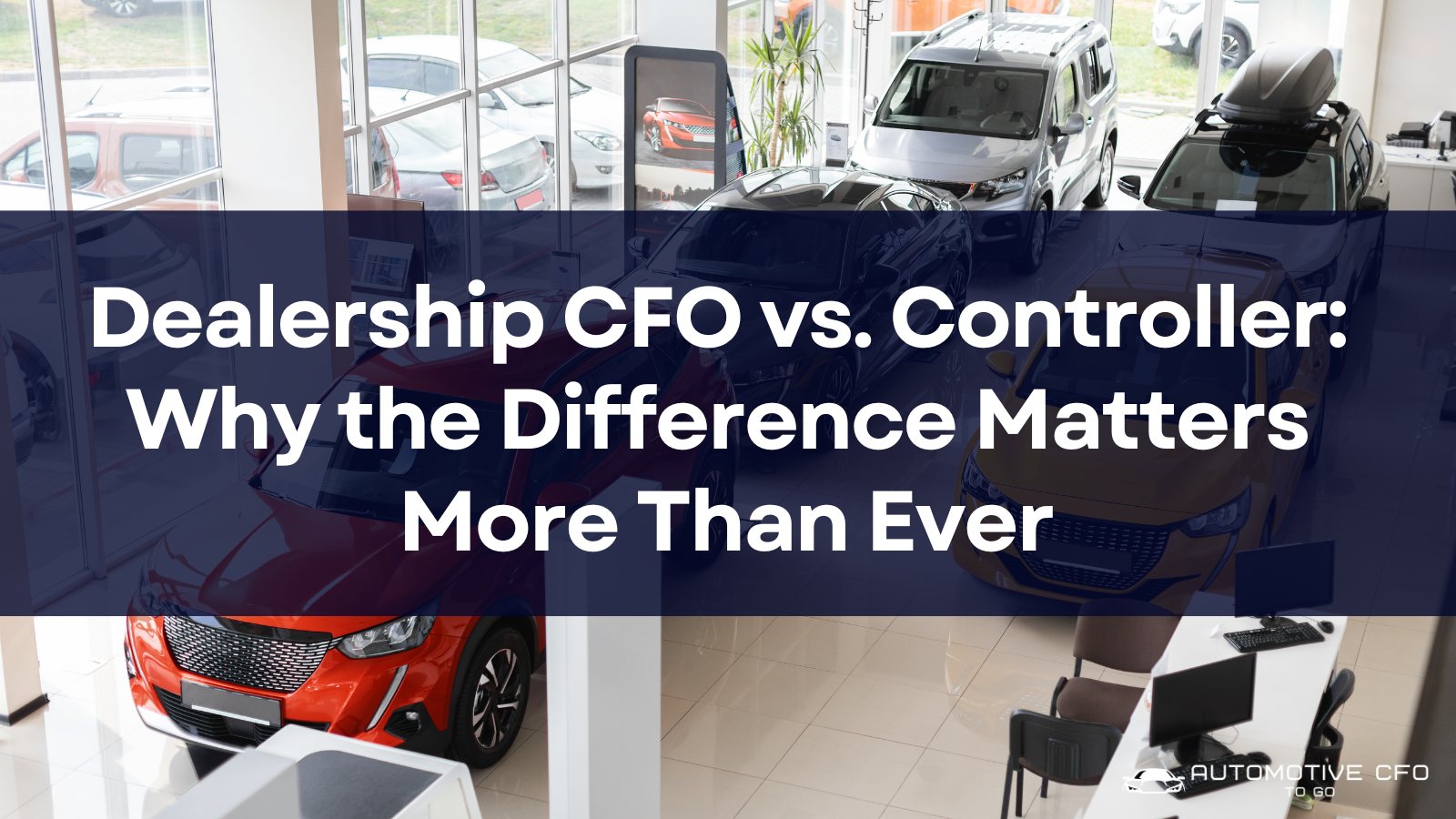 Dealership CFO vs. Controller: Why the Difference Matters More Than Ever